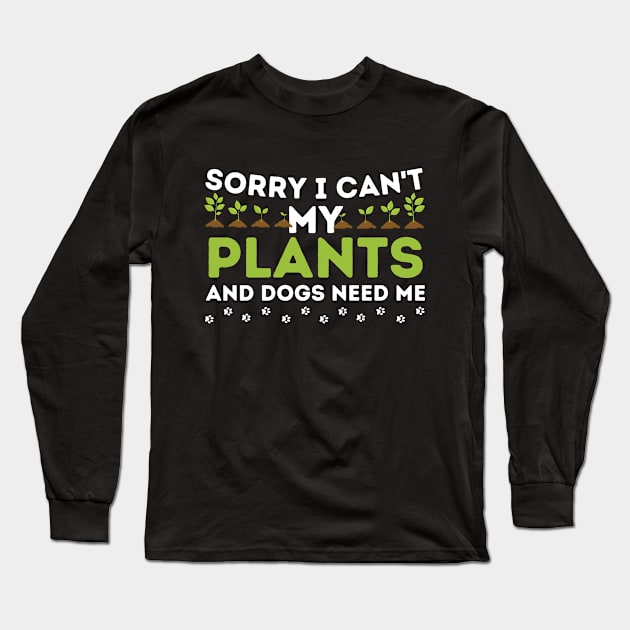 Sorry I Can't My Plants And Dogs Need Me Long Sleeve T-Shirt by Teewyld